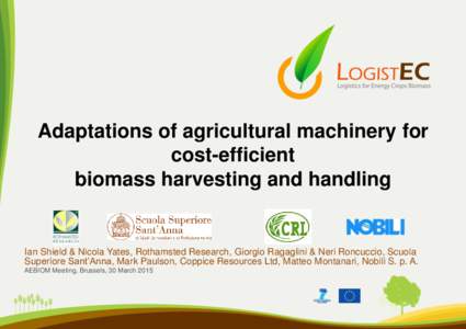 Adaptations of agricultural machinery for cost-efficient biomass harvesting and handling Ian Shield & Nicola Yates, Rothamsted Research, Giorgio Ragaglini & Neri Roncuccio, Scuola Superiore Sant’Anna, Mark Paulson, Cop