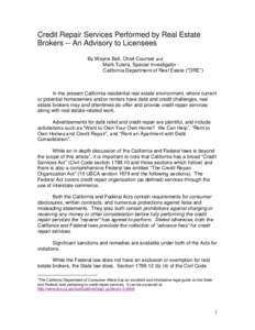 Credit Repair Services Performed by Real Estate Brokers -- An Advisory to Licensees By Wayne Bell, Chief Counsel and Mark Tutera, Special Investigator California Department of Real Estate (“DRE”)  In the present Cali