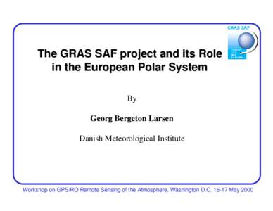 The GRAS SAF project and its Role in the European Polar System By Georg Bergeton Larsen Danish Meteorological Institute