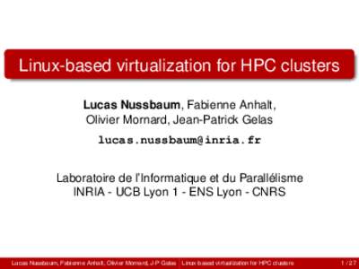 Linux-based virtualization for HPC clusters Lucas Nussbaum, Fabienne Anhalt, Olivier Mornard, Jean-Patrick Gelas  Laboratoire de l’Informatique et du Parallélisme INRIA - UCB Lyon 1 - ENS Lyon -