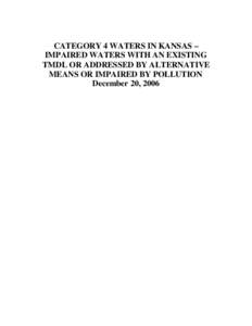 CATEGORY 4 WATERS IN KANSAS – IMPAIRED WATERS WITH AN EXISTING TMDL OR ADDRESSED BY ALTERNATIVE MEANS OR IMPAIRED BY POLLUTION December 20, 2006