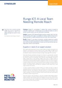 CASE STUDY  Runge ICT: A Local Team Needing Remote Reach Now that we have a proactive monitoring strategy, we can focus on optimising our
