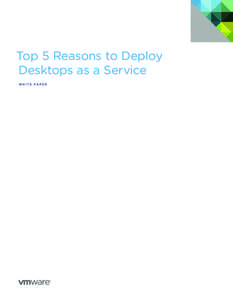 Top 5 Reasons to Deploy Desktops as a Service W H ITE PA P E R Top 5 Reasons to Deploy Desktops as a Service