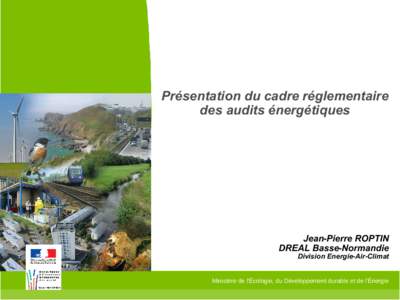 Présentation du cadre réglementaire des audits énergétiques Jean-Pierre ROPTIN DREAL Basse-Normandie Division Energie-Air-Climat