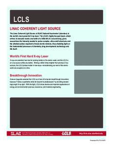 LCLS LINAC COHERENT LIGHT SOURCE The Linac Coherent Light Source at SLAC National Accelerator Laboratory is the world’s most powerful X-ray laser. The LCLS’s highly focused beam, which arrives in staccato bursts one-