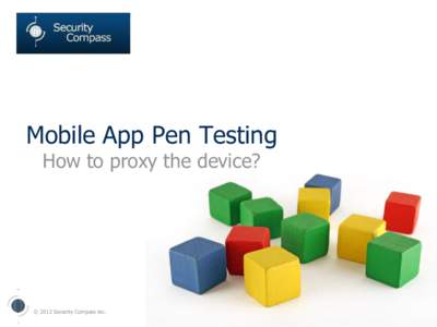 Mobile App Pen Testing How to proxy the device? © 2012 Security Compass inc.  1