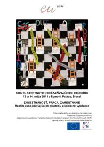 10th EU STRETNUTIE ĽUDÍ ZAŽÍVAJÚCICH CHUDOBU 13. a 14. mája 2011 v Egmont Palace, Brusel ZAMESTNANOSŤ, PRÁCA, ZAMESTNANIE Realita osôb zažívajúcich chudobu a sociálne vylúčenie Počas maďarského predsedn