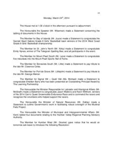 19 Monday, March 24th, 2014 The House met at 1:30 o’clock in the afternoon pursuant to adjournment. The Honourable the Speaker (Mr. Wiseman) made a Statement concerning the tabling of documents in the House.