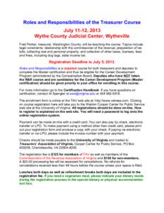 Roles and Responsibilities of the Treasurer Course July 11-12, 2013 Wythe County Judicial Center, Wytheville Fred Parker, treasurer, Washington County, will be teaching the course. Topics include: legal constraints; rela