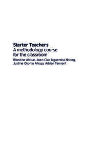Starter Teachers A methodology course for the classroom Blandine Akoue, Jean-Clair Nguemba Ndong, Justine Okomo Allogo, Adrian Tennant