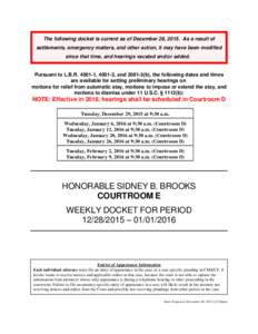 The following docket is current as of December 28, 2015. As a result of settlements, emergency matters, and other action, it may have been modified since that time, and hearings vacated and/or added. Pursuant to L.B.R. 4