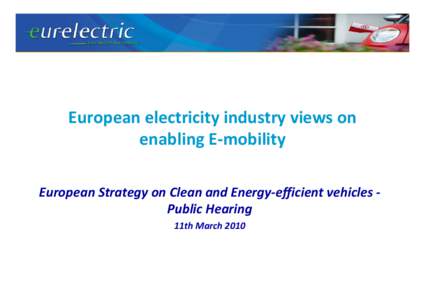 European electricity industry views on enabling E-mobility European Strategy on Clean and Energy-efficient vehicles Public Hearing 11th March 2010  Electricity As A Solution