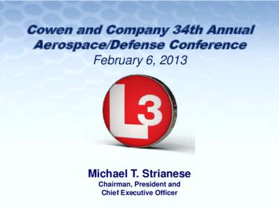 Cowen and Company 34th Annual Aerospace/Defense Conference February 6, 2013 Michael T. Strianese Chairman, President and