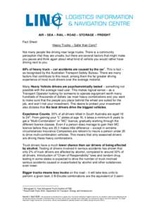 AIR – SEA – RAIL – ROAD – STORAGE – FREIGHT Fact Sheet Heavy Trucks – Safer than Cars? Not many people like driving near large trucks. There is a community perception that they are unsafe, but there are sever