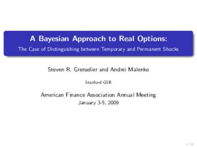 A Bayesian Approach to Real Options: The Case of Distinguishing between Temporary and Permanent Shocks Steven R. Grenadier and Andrei Malenko Stanford GSB