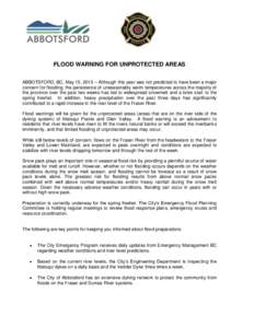FLOOD WARNING FOR UNPROTECTED AREAS ABBOTSFORD, BC, May 15, 2013 – Although this year was not predicted to have been a major concern for flooding, the persistence of unseasonably warm temperatures across the majority o
