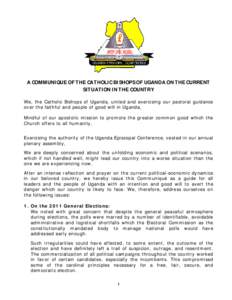 A COMMUNIQUE OF THE CATHOLIC BISHOPS OF UGANDA ON THE CURRENT SITUATION IN THE COUNTRY We, the Catholic Bishops of Uganda, united and exercising our pastoral guidance over the faithful and people of good will in Uganda, 