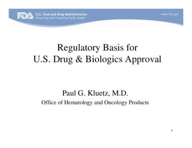 Regulatory Basis for U.S. Drug & Biologics Approval Paul G. Kluetz, M.D. Office of Hematology and Oncology Products