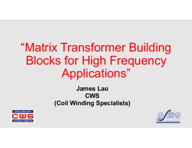 “Matrix Transformer Building Blocks for High Frequency Applications” James Lau CWS (Coil Winding Specialists)