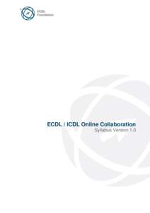 ECDL / ICDL Online Collaboration Syllabus Version 1.0 Purpose This document details the syllabus for ECDL / ICDL Online Collaboration. The syllabus describes, through learning outcomes, the knowledge and skills that a