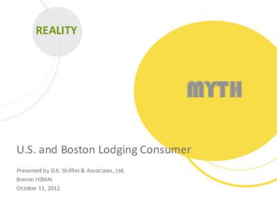 REALITY  MYTH U.S. and Boston Lodging Consumer Presented by D.K. Shifflet & Associates, Ltd. Boston HSMAI