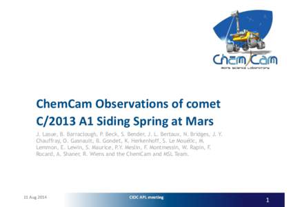 ChemCam	
  Observations	
  of	
  comet	
   C/2013	
  A1	
  Siding	
  Spring	
  at	
  Mars J. Lasue, B. Barraclough, P. Beck, S. Bender, J. L. Bertaux, N. Bridges, J. Y. Chauffray, O. Gasnault, B. Gondet, K. Herk