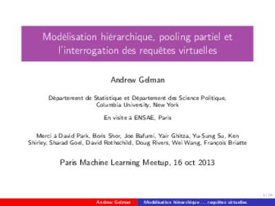 Modélisation hiérarchique, pooling partiel et l’interrogation des requêtes virtuelles Andrew Gelman Département de Statistique et Département des Science Politique, Columbia University, New York En visite à ENSAE