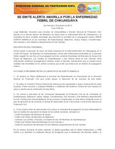 SE EMITE ALERTA AMARILLA POR LA ENFERMEDAD FEBRIL DE CHIKUNGUNYA San Salvador 18 de junio de 2014 Hora: 6:00 pm Jorge Meléndez, Secretario para Asuntos de Vulnerabilidad y Director General de Protección Civil, basado e