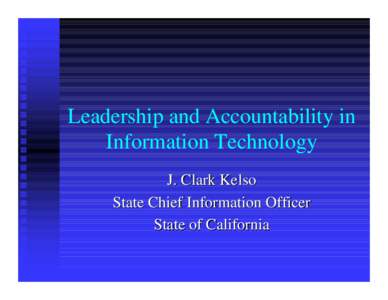 Leadership and Accountability in Information Technology J. Clark Kelso State Chief Information Officer State of California