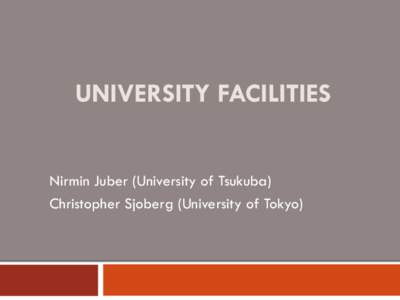 UNIVERSITY FACILITIES Nirmin Juber (University of Tsukuba) Christopher Sjoberg (University of Tokyo) Outline of Topics Student Housing