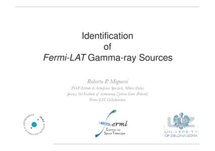 Identification of Fermi-LAT Gamma-ray Sources Roberto P. Mignani
 INAF-Istituto di Astrofisica Spaziale, Milan (Italy)
 Janusz Gil Institute of Astronomy, Zielona Gora (Poland)