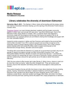 Media Release FOR IMMEDIATE RELEASE: Library celebrates the diversity of downtown Edmonton Edmonton, May 5, 2012 – The Stanley A. Milner Library will be bustling with the energy, stories and rhythms of downtown Edmonto