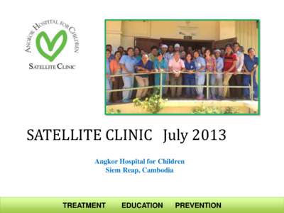 SATELLITE CLINIC July 2013 Angkor Hospital for Children Siem Reap, Cambodia TREATMENT