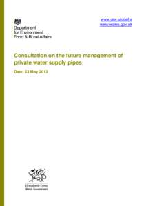 www.gov.uk/defra www.wales.gov.uk Consultation on the future management of private water supply pipes Date: 23 May 2013