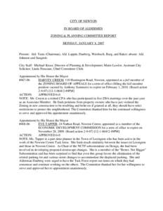 CITY OF NEWTON IN BOARD OF ALDERMEN ZONING & PLANNING COMMITTEE REPORT MONDAY, JANUARY 8, 2007  Present: Ald. Yates (Chairman), Ald. Lappin, Danberg, Weisbuch, Burg, and Baker; absent: Ald.