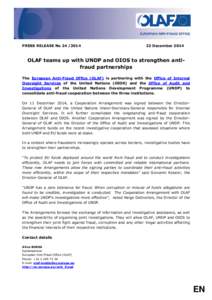 PRESS RELEASE No[removed]December 2014 OLAF teams up with UNDP and OIOS to strengthen antifraud partnerships The European Anti-Fraud Office (OLAF) is partnering with the Office of Internal