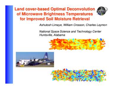 Land cover-based Optimal Deconvolution of Microwave Brightness Temperatures for Improved Soil Moisture Retrieval Ashutosh Limaye, William Crosson, Charles Laymon National Space Science and Technology Center Huntsville, A