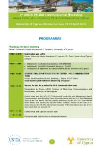 3rd UNICA PR and Communication Workshop Added Value of a University PR & Communication Officer University of Cyprus, Nicosia/Larnaca, 18-19 April 2013 PROGRAMME Thursday, 18 April, morning