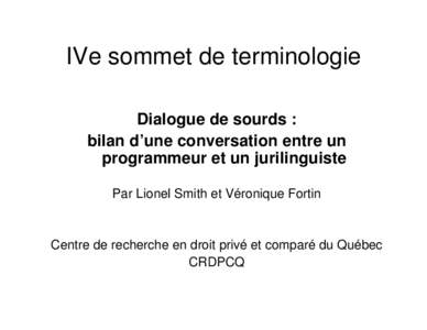 IVe sommet de terminologie Dialogue de sourds : bilan d’une conversation entre un programmeur et un jurilinguiste Par Lionel Smith et Véronique Fortin