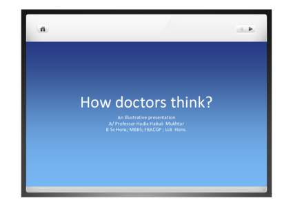 How doctors think? An illustrative presentation A/ Professor Hadia Haikal‐ Mukhtar B Sc Hons; MBBS; FRACGP ; LLB  Hons.  How doctors think