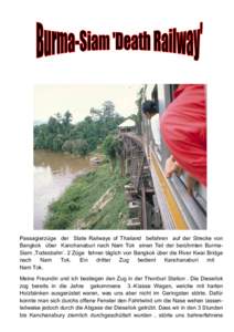 Passagierzüge der State Railways of Thailand befahren auf der Strecke von Bangkok über Kanchanaburi nach Nam Tok einen Teil der berühmten BurmaSiam ‚Todesbahn‘. 2 Züge fahren täglich von Bangkok über die River 