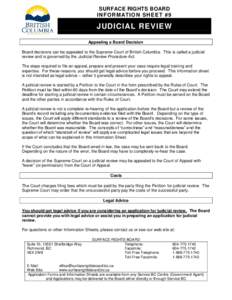 SURFACE RIGHTS BOARD I N F O R M ATI O N S H E E T # 9 JUDICIAL REVIEW Appealing a Board Decision Board decisions can be appealed to the Supreme Court of British Columbia. This is called a judicial