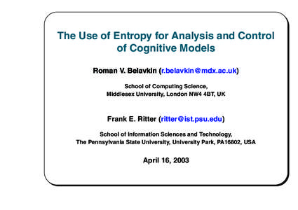 The Use of Entropy for Analysis and Control of Cognitive Models Roman V. Belavkin ([removed]) School of Computing Science, Middlesex University, London NW4 4BT, UK