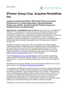 April 16, 2015  EFactor Group Corp. Acquires RocketHub Inc. Leading Crowdfunding Platform Will Enable EFactor to Educate Entrepreneurs on Funding Approaches; Synergies Between