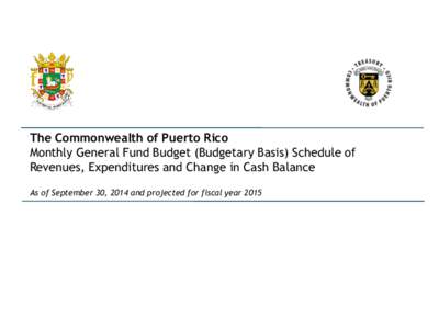The Commonwealth of Puerto Rico Monthly General Fund Budget (Budgetary Basis) Schedule of Revenues, Expenditures and Change in Cash Balance As of September 30, 2014 and projected for fiscal year 2015  Forward-Looking St