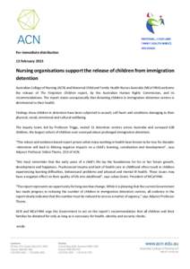 For immediate distribution 13 February 2015 Nursing organisations support the release of children from immigration detention Australian College of Nursing (ACN) and Maternal Child and Family Health Nurses Australia (MCaF