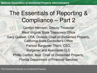 National Association of Unclaimed Property Administrators  The Essentials of Reporting & Compliance – Part 2 Carolyn Atkinson, Deputy Treasurer West Virginia State Treasurers Office
