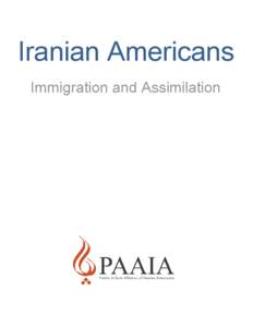 Iranian Americans Immigration and Assimilation A publication of © 2014 Public Affairs Alliance of Iranian Americans. All rights reserved. No part of this publication may be reproduced or transmitted in any form or by a