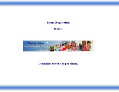 Parent Registration Process Learn how easy it is to pay online.  Registration