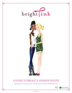 A Guide to Breast & Ovarian Health Especially for Young Lesbian, Gay, Bisexual & Queer (LGBQ) Women ©2011 Bright Pink  Listen Up, Ladies!